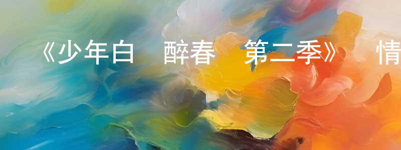 陳莽的網絡影視資源,《少年白馬醉春風第二季》詳情介紹_少年白馬醉春風第二季完結在線觀看_少年白馬醉春風第二季迅雷下載_日本動漫
